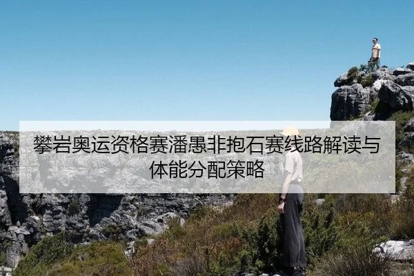 攀岩奥运资格赛潘愚非抱石赛线路解读与体能分配策略