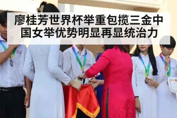 廖桂芳世界杯举重包揽三金中国女举优势明显再显统治力